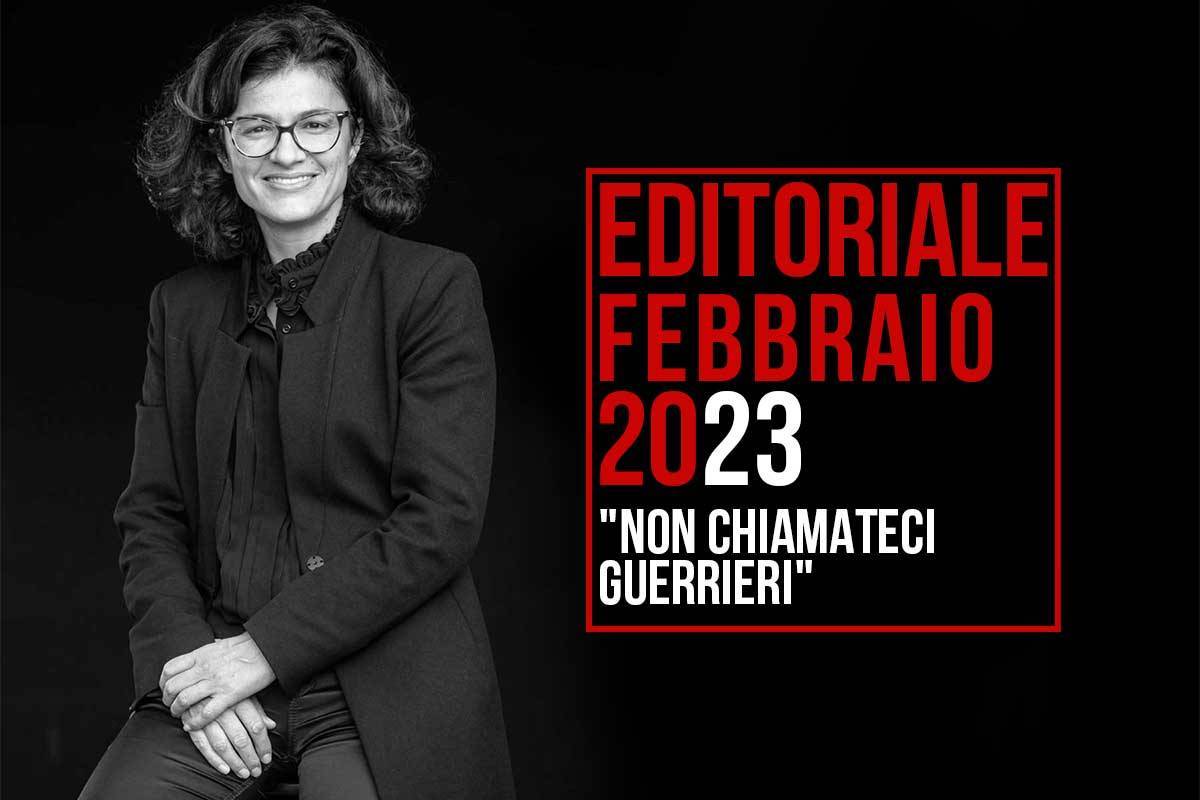 Editoriale Febbraio 2023 - "Non chiamateci guerrieri"